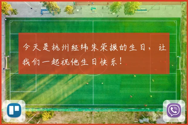 今天是杭州经纬朱荣振的生日，让我们一起祝他生日快乐！